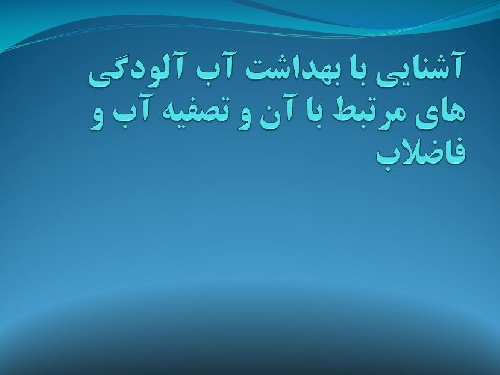 دانلود فایل آشنایی با بهداشت آب، آلودگی های مرتبط با آن و تصفیه آب و فاضلاب 136 اسلاید